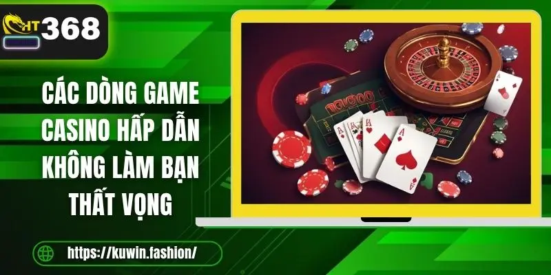 Các dòng game casino hấp dẫn không làm bạn thất vọng 