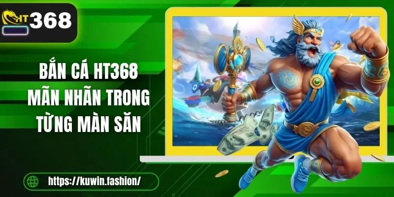 Bắn cá HT368 - Mãn nhãn trong từng màn săn