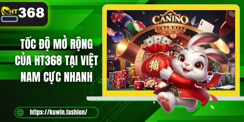 Tốc độ mở rộng của HT368 tại Việt Nam cực nhanh