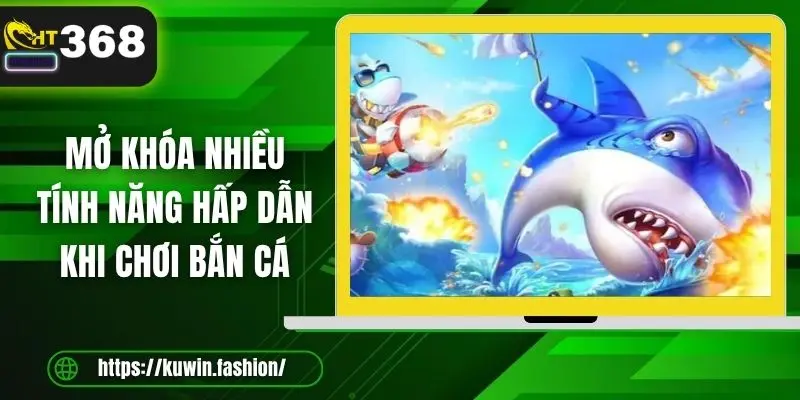 Mở khóa nhiều tính năng hấp dẫn khi chơi bắn cá