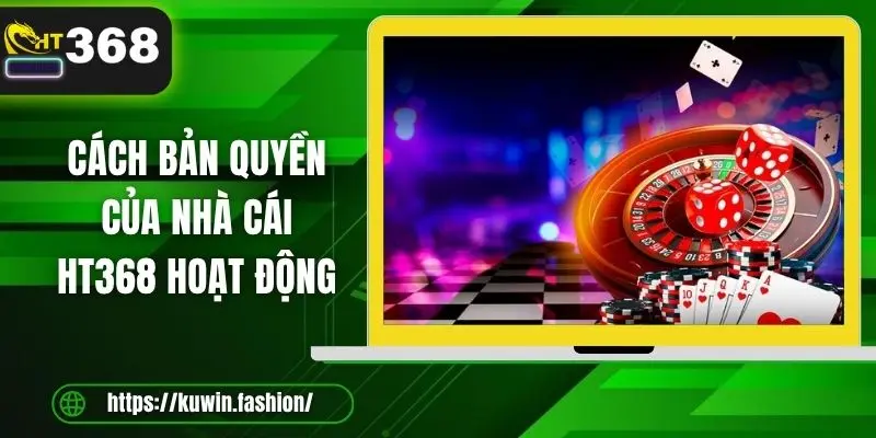 Cách bản quyền của nhà cái HT368 hoạt động 