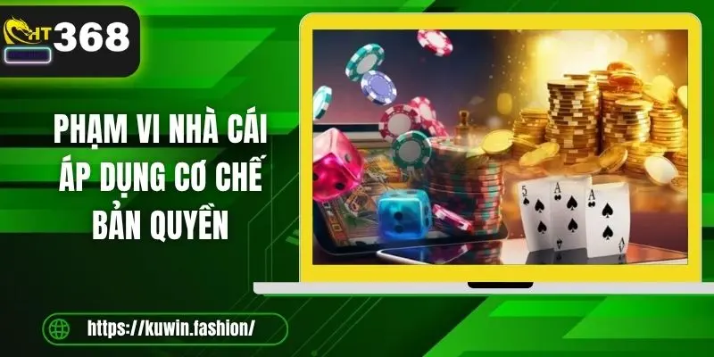Phạm vi nhà cái áp dụng cơ chế bản quyền 