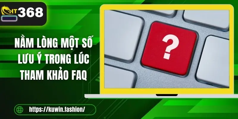 Nằm lòng một số lưu ý trong lúc tham khảo FAQ