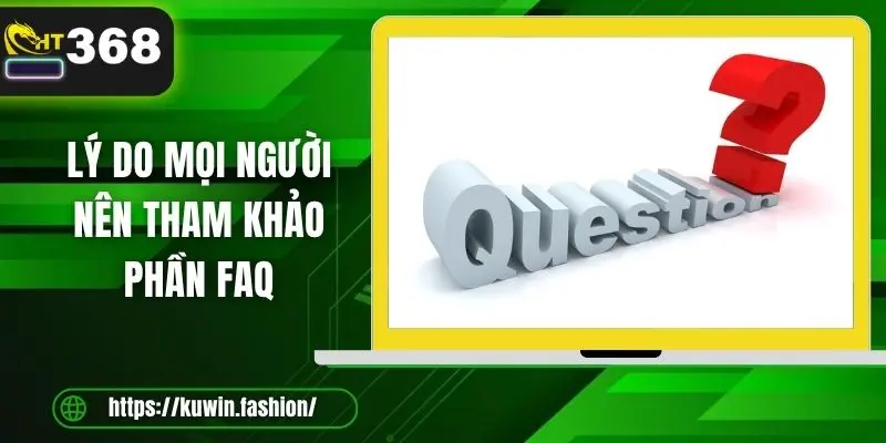 Lý do mọi người nên tham khảo phần FAQ