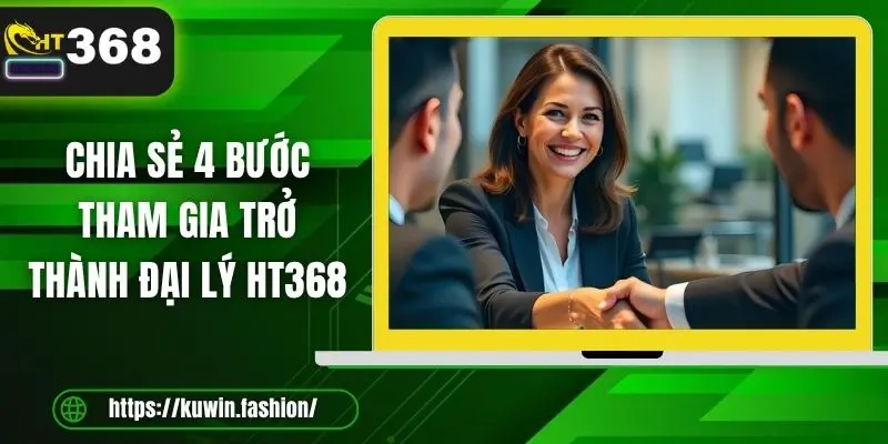 Chia sẻ 4 bước tham gia trở thành đại lý HT368