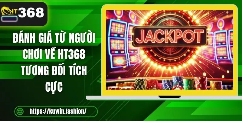 Đánh giá từ người chơi về HT368 tương đối tích cực