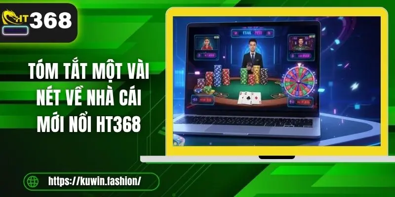 Tóm tắt một vài nét về nhà cái mới nổi HT368 