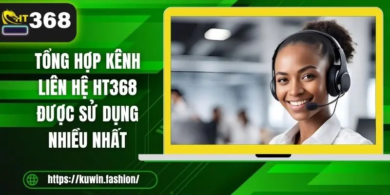 Tổng hợp kênh liên hệ HT368 được sử dụng nhiều nhất