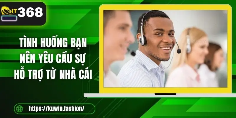 Tình huống bạn nên yêu cầu sự hỗ trợ từ nhà cái