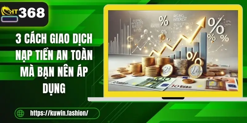 3 cách giao dịch nạp tiền an toàn mà bạn nên áp dụng