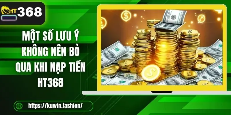 Một số lưu ý không nên bỏ qua khi nạp tiền HT368