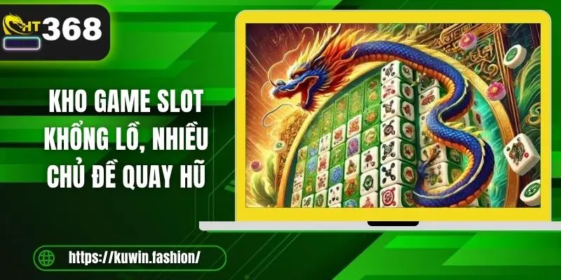 Kho game slot khổng lồ, nhiều chủ đề quay hũ