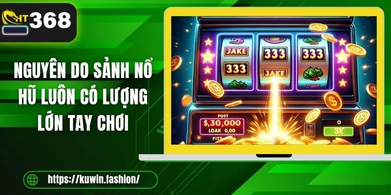 Nguyên do sảnh nổ hũ luôn có lượng lớn tay chơi