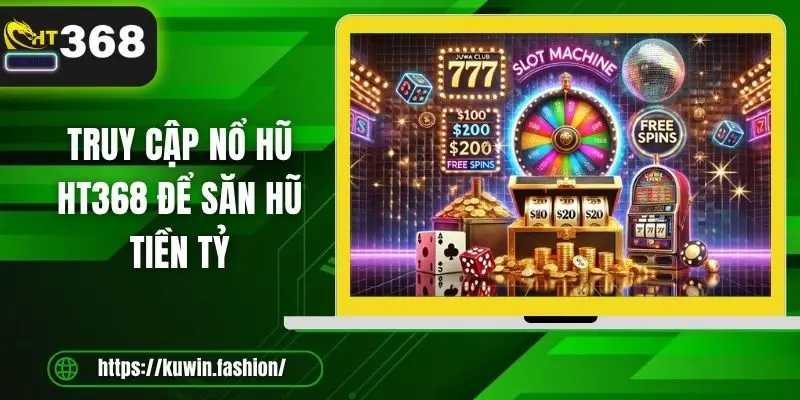 Truy cập nổ hũ HT368 để săn hũ tiền tỷ