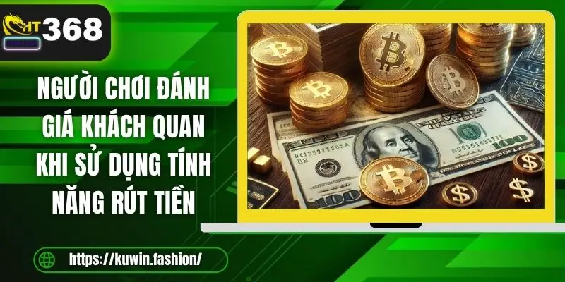 Người chơi đánh giá khách quan khi sử dụng tính năng rút tiền