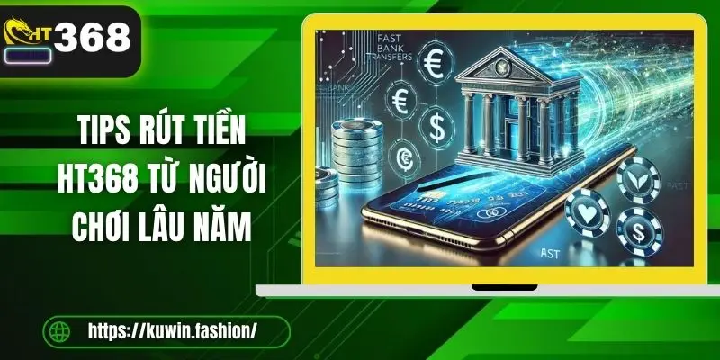 Tips rút tiền HT368 từ người chơi lâu năm 