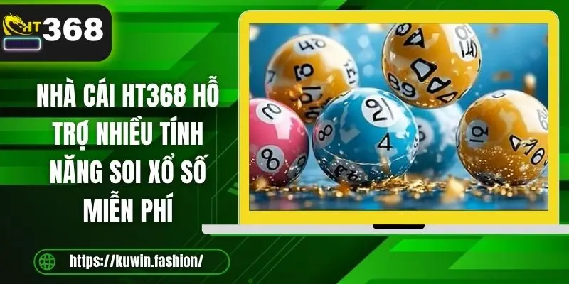 Nhà cái HT368 hỗ trợ nhiều tính năng soi xổ số miễn phí 